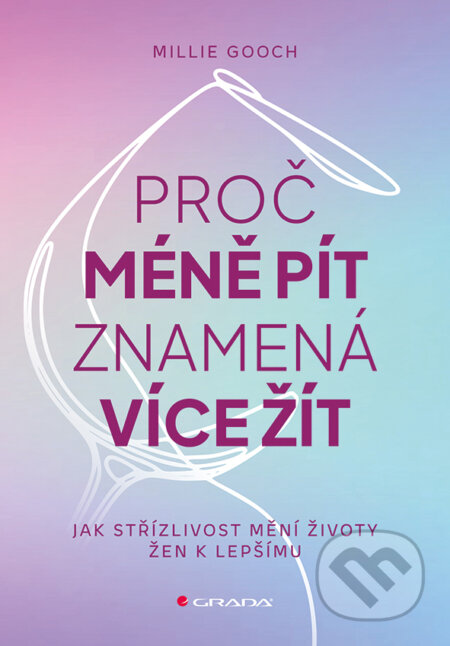 Kniha: Proč méně pít znamená více žít (Millie Gooch). Grada, 2026 Kniha: Proč méně pít znamená více žít (Millie Gooch). Grada, 2026