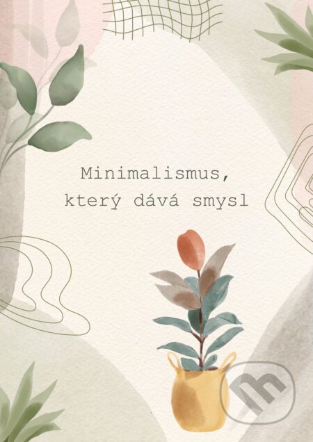 E-kniha: Minimalismus, který dává smysl (Gabriela Kortová). E-knihy jedou, 2026 E-kniha: Minimalismus, který dává smysl (Gabriela Kortová). E-knihy jedou, 2026