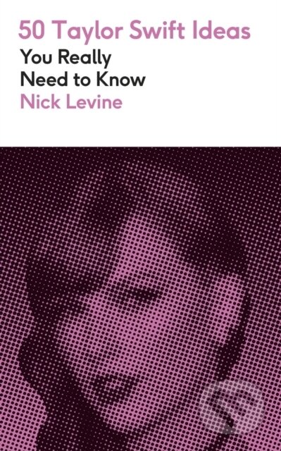 Kniha: 50 Taylor Swift Ideas You Really Need to Know (Nick Levine). Quercus, 2026 Kniha: 50 Taylor Swift Ideas You Really Need to Know (Nick Levine). Quercus, 2026