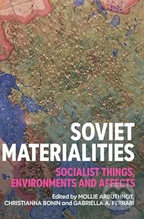 Kniha: Soviet Materialities (Christianna Bonin, Mollie Arbuthnot a Gabriella Ferrari). Manchester University Press, 2026 Kniha: Soviet Materialities (Christianna Bonin, Mollie Arbuthnot a Gabriella Ferrari). Manchester University Press, 2026