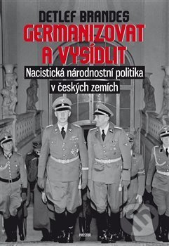 Kniha: Germanizovat a vysídlit (Detlef Brandes). Prostor, 2015 Kniha: Germanizovat a vysídlit (Detlef Brandes). Prostor, 2015