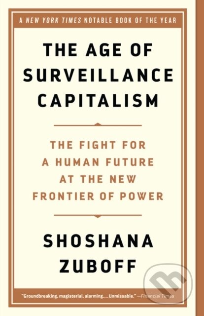Kniha: The Age of Surveillance Capitalism (Shoshana Zuboff). Publicaffairs, 2020 Kniha: The Age of Surveillance Capitalism (Shoshana Zuboff). Publicaffairs, 2020