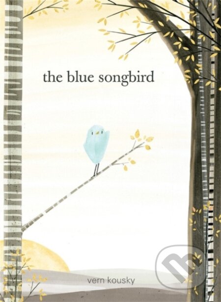 Kniha: The Blue Songbird (Vern Kousky). Running Press Kids, 2017 Kniha: The Blue Songbird (Vern Kousky). Running Press Kids, 2017