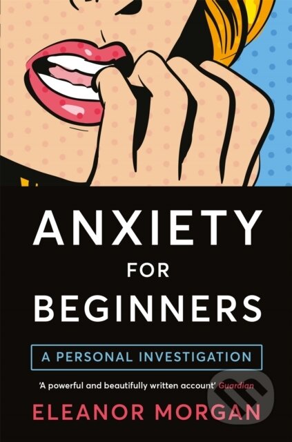 Kniha: Anxiety for Beginners (Eleanor Morgan). Bluebird, 2017 Kniha: Anxiety for Beginners (Eleanor Morgan). Bluebird, 2017
