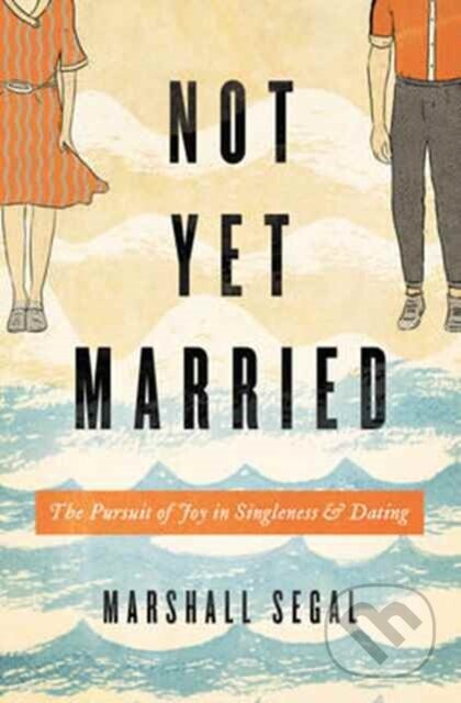 Kniha: Not Yet Married (Marshall Segal). Crossway Books, 2017 Kniha: Not Yet Married (Marshall Segal). Crossway Books, 2017