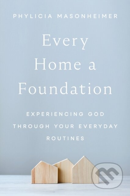 Kniha: Every Home a Foundation (Phylicia Masonheimer). Thomas Nelson Publishers, 2026 Kniha: Every Home a Foundation (Phylicia Masonheimer). Thomas Nelson Publishers, 2026