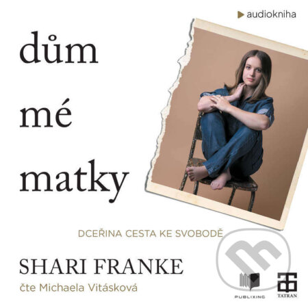 Audiokniha: Dům mé matky (Shari Franke). Publixing a Tatran, 2026 Audiokniha: Dům mé matky (Shari Franke). Publixing a Tatran, 2026