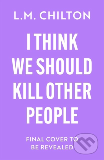 Kniha: I Think We Should Kill Other People (L.M. Chilton). Bloomsbury, 2026 Kniha: I Think We Should Kill Other People (L.M. Chilton). Bloomsbury, 2026