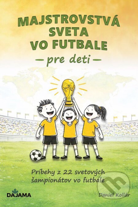 Kniha: Majstrovstvá sveta vo futbale pre deti (Daniel Kollár). DAJAMA, 2026 Kniha: Majstrovstvá sveta vo futbale pre deti (Daniel Kollár). DAJAMA, 2026