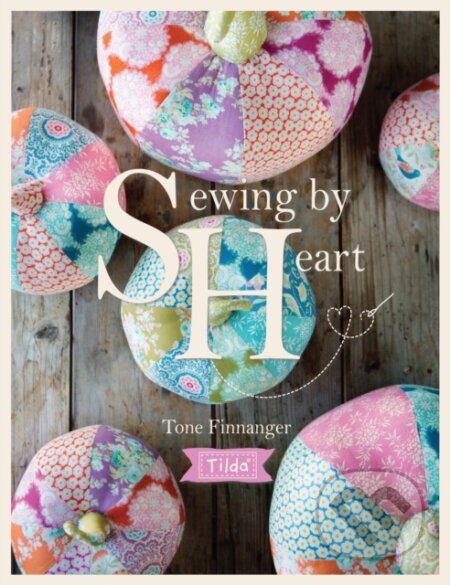 Kniha: Tilda Sewing by Heart (Tone Finnanger). David and Charles, 2017 Kniha: Tilda Sewing by Heart (Tone Finnanger). David and Charles, 2017