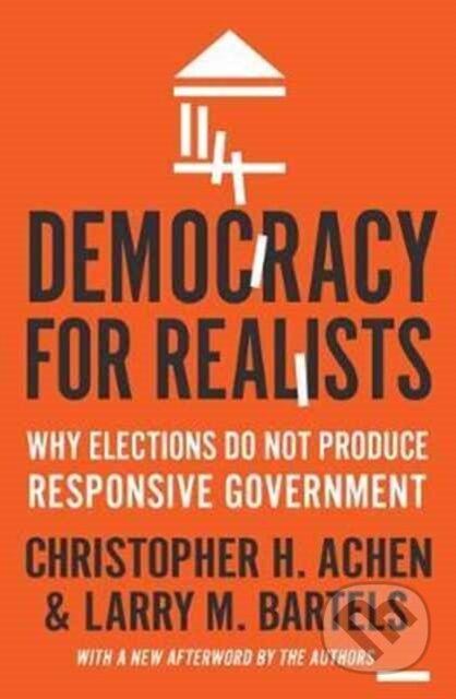 Kniha: Democracy for Realists (Christopher H. Achen a Larry M. Bartels). Princeton University Press, 2017 Kniha: Democracy for Realists (Christopher H. Achen a Larry M. Bartels). Princeton University Press, 2017