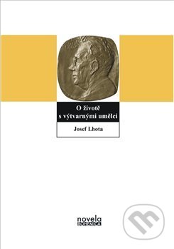 Kniha: O životě s výtvarnými umělci (Josef Lhota). Novela Bohemica, 2015 Kniha: O životě s výtvarnými umělci (Josef Lhota). Novela Bohemica, 2015