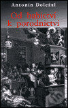 Kniha: Od babictví k porodnictví (Antonín Doležal). Karolinum, 2002 Kniha: Od babictví k porodnictví (Antonín Doležal). Karolinum, 2002