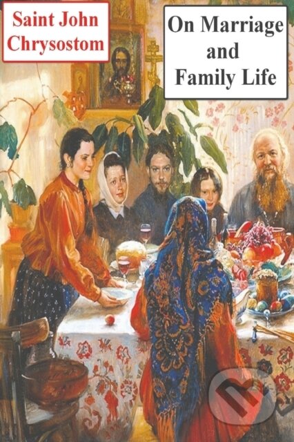 Kniha: On Marriage and Family Life (Saint John Chrysostom). Must Have Books, 2021 Kniha: On Marriage and Family Life (Saint John Chrysostom). Must Have Books, 2021