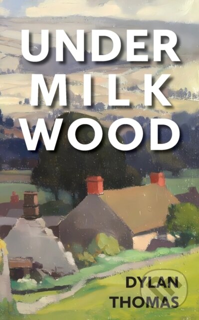 Kniha: Under Milk Wood (Dylan Thomas). Penhaligon, 2024 Kniha: Under Milk Wood (Dylan Thomas). Penhaligon, 2024