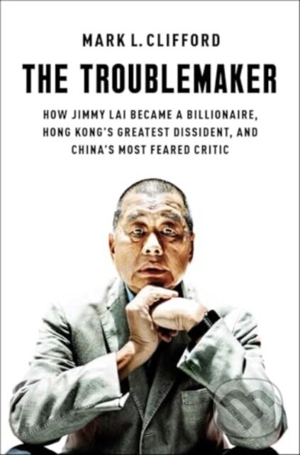 Kniha: The Troublemaker (Mark L. Clifford). Free Press, 2024 Kniha: The Troublemaker (Mark L. Clifford). Free Press, 2024