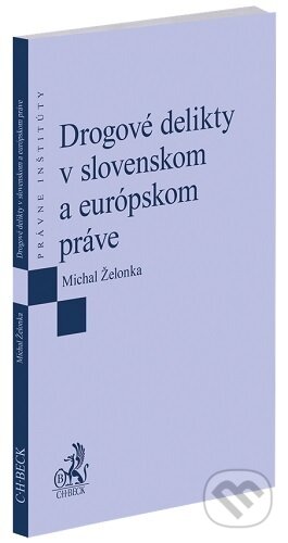 Kniha: Drogové delikty v slovenskom a európskom práve (Michal Želonka). C. H. Beck SK, 2026 Kniha: Drogové delikty v slovenskom a európskom práve (Michal Želonka). C. H. Beck SK, 2026