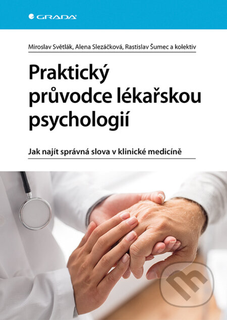 Kniha: Praktický průvodce lékařskou psychologií (Alena Slezáčková, Miroslav Světlák a Rastislav Šumec). Grada, 2026 Kniha: Praktický průvodce lékařskou psychologií (Alena Slezáčková, Miroslav Světlák a Rastislav Šumec). Grada, 2026