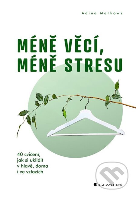 Kniha: Méně věcí, méně stresu (Adina Markowz). Grada, 2026 Kniha: Méně věcí, méně stresu (Adina Markowz). Grada, 2026