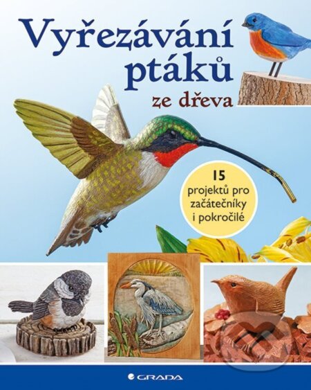 Kniha: Vyřezávání ptáků ze dřeva (Grada). Grada, 2026 Kniha: Vyřezávání ptáků ze dřeva (Grada). Grada, 2026