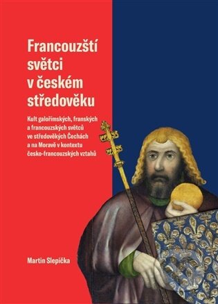 Kniha: Francouzští světci v českém středověku (Martin Slepička). Západočeská univerzita v Plzni, 2026 Kniha: Francouzští světci v českém středověku (Martin Slepička). Západočeská univerzita v Plzni, 2026