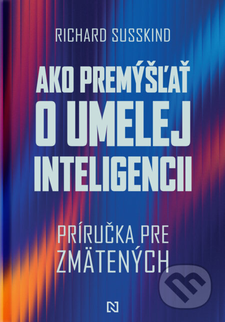 Kniha: Ako premýšľať o umelej inteligencii (Richard Süsskind). N Press, 2026 Kniha: Ako premýšľať o umelej inteligencii (Richard Süsskind). N Press, 2026
