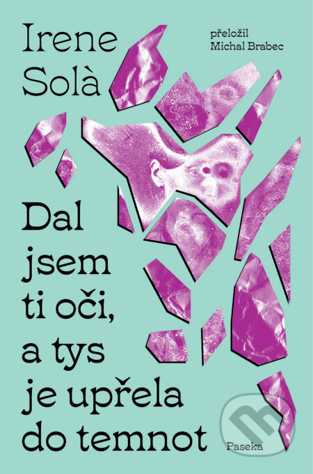 E-kniha: Dal jsem ti oči, a tys je upřela do temnot (Irene Sol?). Paseka, 2026 E-kniha: Dal jsem ti oči, a tys je upřela do temnot (Irene Sol?). Paseka, 2026