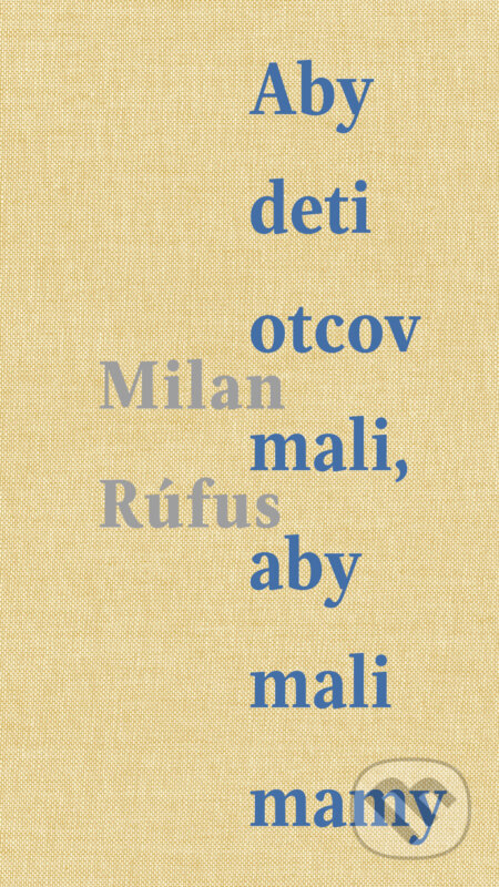 Kniha: Aby deti otcov mali, aby mali mamy (Milan Rúfus). Vydavateľstvo P+M, 2026 Kniha: Aby deti otcov mali, aby mali mamy (Milan Rúfus). Vydavateľstvo P+M, 2026