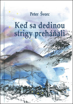 Kniha: Keď sa dedinou strigy preháňali (Peter Švorc). Vydavateľstvo Michala Vaška, 2013 Kniha: Keď sa dedinou strigy preháňali (Peter Švorc). Vydavateľstvo Michala Vaška, 2013