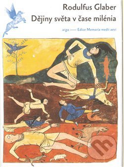Kniha: Dějiny světa v čase milénia (Rodulfus Glaber). Argo, 2013 Kniha: Dějiny světa v čase milénia (Rodulfus Glaber). Argo, 2013