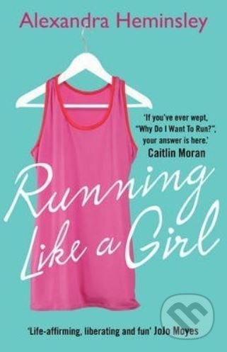 Kniha: Running Like a Girl (Alexandra Heminsley). Windmill Books, 2014 Kniha: Running Like a Girl (Alexandra Heminsley). Windmill Books, 2014