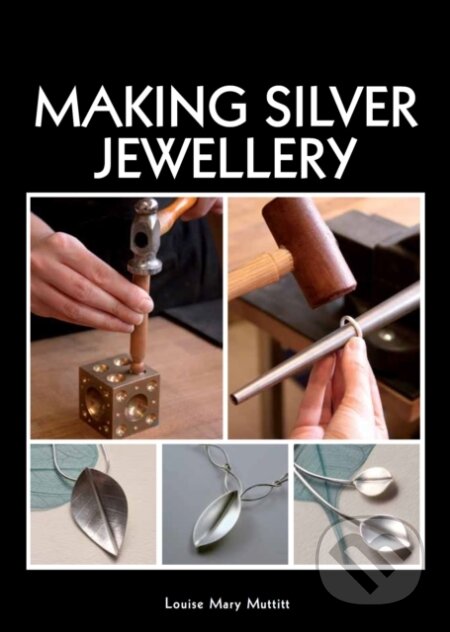 Kniha: Making Silver Jewellery (Louise Mary Muttitt). The Crowood, 2014 Kniha: Making Silver Jewellery (Louise Mary Muttitt). The Crowood, 2014