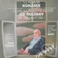 O mé radostné cestě od kolébky ke krematoriu (Vladimír Komárek). Nakladatelství V. Knopa, 2012 O mé radostné cestě od kolébky ke krematoriu (Vladimír Komárek). Nakladatelství V. Knopa, 2012