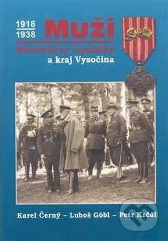 Kniha: Muži Masarykovy republiky a kraj Vysočina (Karel Černý, Luboš Göbl a Petr Krčál). Tváře, 2008 Kniha: Muži Masarykovy republiky a kraj Vysočina (Karel Černý, Luboš Göbl a Petr Krčál). Tváře, 2008