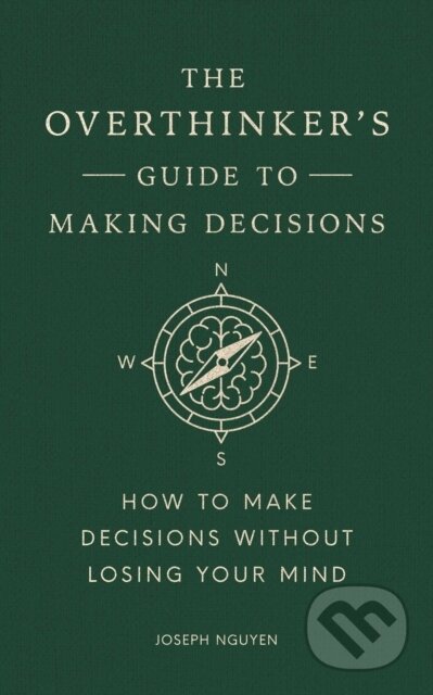 Kniha: The Overthinker's Guide to Making Decisions (Joseph Nguyen). Authors Equity, 2025 Kniha: The Overthinker's Guide to Making Decisions (Joseph Nguyen). Authors Equity, 2025