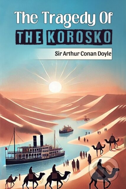 Kniha: The Tragedy Of The Korosko (Edition2024) (Sir Arthur Conan Doyle). Double 9 Books LLP, 2024 Kniha: The Tragedy Of The Korosko (Edition2024) (Sir Arthur Conan Doyle). Double 9 Books LLP, 2024