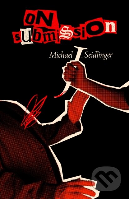 Kniha: On Submission (Michael J. Seidlinger). Clash Books, 2025 Kniha: On Submission (Michael J. Seidlinger). Clash Books, 2025
