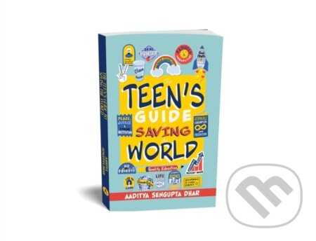 Kniha: The Teen's Guide To Saving the World (Aaditya Sengupta Dhar). , 2023 Kniha: The Teen's Guide To Saving the World (Aaditya Sengupta Dhar). , 2023