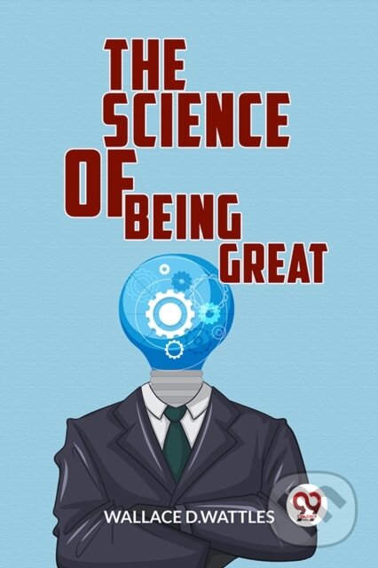 Kniha: The Science of Being Great (Wallace D.Wattles). Double 9 Books LLP, 2023 Kniha: The Science of Being Great (Wallace D.Wattles). Double 9 Books LLP, 2023