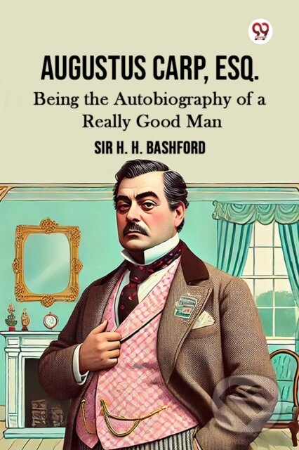 Kniha: Augustus Carp, Esq.Being the Autobiography of a Really Good Man (Edition1) (Sir H H Bashford). Double 9 Books LLP, 2025 Kniha: Augustus Carp, Esq.Being the Autobiography of a Really Good Man (Edition1) (Sir H H Bashford). Double 9 Books LLP, 2025