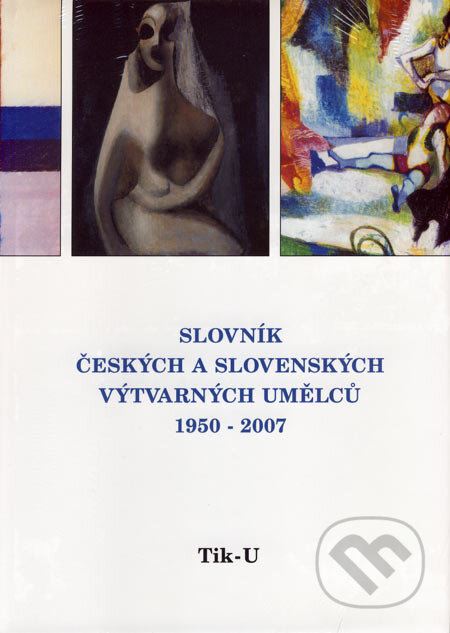 Kniha: Slovník českých a slovenských výtvarných umělců 1950 - 2006 (Tik-U) (Výtvarné centrum Chagall). Výtvarné centrum Chagall, 2007 Kniha: Slovník českých a slovenských výtvarných umělců 1950 - 2006 (Tik-U) (Výtvarné centrum Chagall). Výtvarné centrum Chagall, 2007