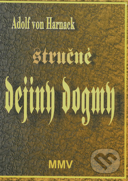 Kniha: Stručné dejiny dogmy (Adolf von Harnack). Benjan, 2007 Kniha: Stručné dejiny dogmy (Adolf von Harnack). Benjan, 2007