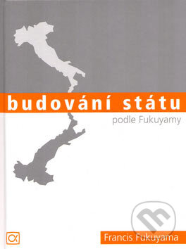 Kniha: Budování státu podle Fukuyamy (Francis Fukuyama). Alfa, 2004 Kniha: Budování státu podle Fukuyamy (Francis Fukuyama). Alfa, 2004