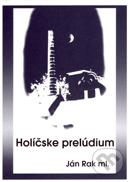 Kniha: Holíčske prelúdium (Ján Rak ml.). Ján Rak ml., 2005 Kniha: Holíčske prelúdium (Ján Rak ml.). Ján Rak ml., 2005