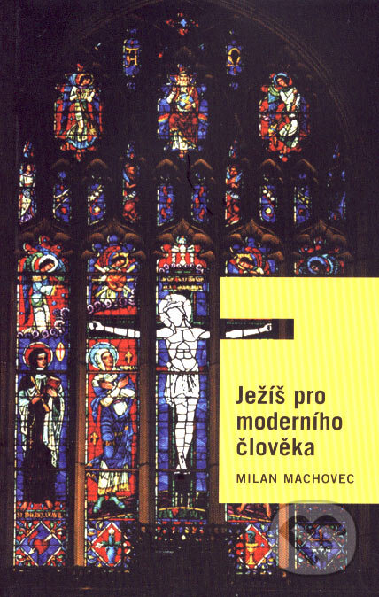 Kniha: Ježíš pro moderního člověka (Milan Machovec). Akropolis, 2003 Kniha: Ježíš pro moderního člověka (Milan Machovec). Akropolis, 2003