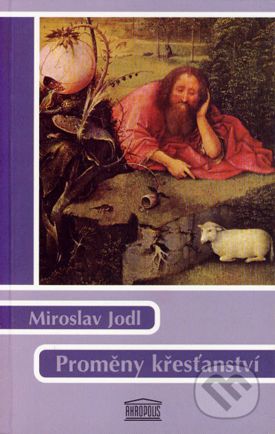 Kniha: Proměny křesťanství (Miroslav Jodl). Akropolis, 2005 Kniha: Proměny křesťanství (Miroslav Jodl). Akropolis, 2005