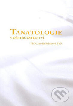 Kniha: Tanatologie v ošetřovatelství (Jarmila Kelnarová). Littera, 2007 Kniha: Tanatologie v ošetřovatelství (Jarmila Kelnarová). Littera, 2007