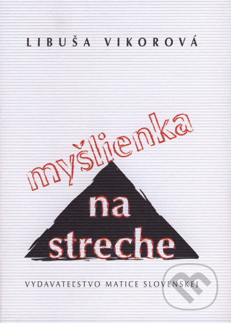 Kniha: Myšlienka na streche (Libuša Vikorová). Vydavateľstvo Matice slovenskej, 2007 Kniha: Myšlienka na streche (Libuša Vikorová). Vydavateľstvo Matice slovenskej, 2007