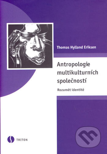 Kniha: Antropologie multikulturních společností (Thomas Hylland Eriksen). Triton, 2007 Kniha: Antropologie multikulturních společností (Thomas Hylland Eriksen). Triton, 2007