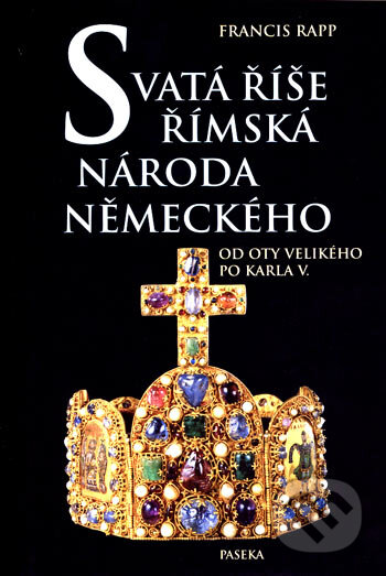 Kniha: Svatá říše římská národa německého (Francis Rapp). Paseka, 2007 Kniha: Svatá říše římská národa německého (Francis Rapp). Paseka, 2007
